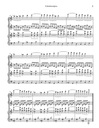 &
&
&
?
39 œ œb œb œ œ ˙
3
39
œ œ
œb œ œ œ
œ œ œ œ œ œ
39
œ
œb
b œ
œb
b ˙
˙
œ
œ
œ
œ
œ
œ
3
39
œ œ
œ œb œ œ
œ œ œ œ œ œb ˙
3 3
œ œ œ œ œ œ œ œ
œ œ œ œ
œ
œ
œ
œ
˙
˙
œ
œ
œ
œ
œ
œ
3
œ œ œ œ
œ œ
˙ œ œ œ œ œ œ
3 3
œ œ œ œb
œ œ œ œ
œ œ œ œ
œ
œ
œ
œ œ
œ
˙
˙
œ
œ
œ
œ
œ
œ
3 3
œ œ œ œ œ œ
&
&
&
?
42 ˙b œb œ ˙
42
œ œ œb œ œ œ œ œ œ œ œ œ
42 œ
œ
œ
œ
œ
œ
˙
˙b
b œ
œb
b œ
œ
3
42
œb œ œ œ œ œ
œ œb œ œ œ ˙
3
œ œb œ œ œ œ œ œ œ œ œ œ
˙
˙
œ
œ
œ
œb
b œ
œ
œ
œ
œ
œ
3
œ œ œb œ œ œ
œ œ œ œ œ œ ˙
3 3
œ œb œ œ œ œ œ œ œ œ œ œ
˙
˙
œ
œ
œ
œ
œ
œ
œ
œ
œ
œ œ
œ
3 3
œb œ œ œ œ œ
&
&
&
?
45
˙ œ œ œ œ œ œ
3 3
45
œ œ œ
œ
œ œ œ
œ
œ œ œ
œ
œ œ œ œ œ œ
45
˙
˙
œ
œ
œ
œ
œ
œ
œ
œ
œ
œ
œ
œ
3 3
45
œ
œ œ œ
œ
œ
˙b ˙ ˙
˙b œb œ ˙
œ œ œ
œ
œ œ œ
œ
œ œ œ
œ
œ œ œ œ œ œ
˙
˙b
b œ
œb
b œ
œ
˙
˙
œ œ
œ
œ œ œ˙ ˙b ˙
œ œb œ œ œ ˙
3
œ œ œ
œ
œ œ œ
œ
œ œ œ
œ
œ œ œ œ œ œ
œ
œ
œ
œb
b œ
œ
œ
œ
œ
œ
˙
˙
3
œ
œ œ œ
œ
œ
˙b ˙ ˙
œ œ œ œ œ œ ˙U
3 3
œ œ œ
œ
œ œ œ
œ ˙
˙œ œ œ œ
œ
œ
œ
œ
œ
œ
œ
œ
œ
œ œ
œ
˙
˙
U
3 3
œ œ
œ
œ˙ ˙b ˙
˙b
5Caleidoscópica
 