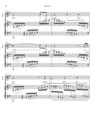 &
&
?
#
#
#
N
G
39
˙ œ œ
night af ter
39
œ œ œ# œ œ
œ œ œ# œ œ
œ œ œ# œ5
5
39
˙
&
œ œ œ
night I have
œ œ œ# œ œ
œ œ œ# œ œ
œ œ œ# œ5
5
?
&
&
?
#
#
#
N
G
41
˙# œ œ
sung of
41
œ œ œ# œ œ
œ œ œ# œ œ
œ œ œ# œ5
5
41
˙
&
˙ ‰ œ œ
him of
œ œ œ# œ œ
œ œ œ# œ œ
œ œ œ# œ5
5
?
&
&
?
#
#
#
N
G
43
˙ ‰ j
œ
him though
43
œ œ œ# œ œ
œ œ œ# œ œ
œ œ œ œ5
5
43
˙
&
œ œ œ
I knew him
œ œ œ#
œ œ œ
œ œ œ
œ œ œ
œ œ œ
œ œ œ
6
6
6
6 Escena 1
 