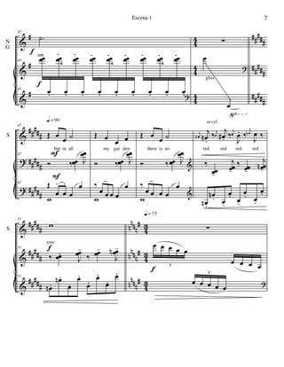 &
&
&
#
#
#
4
4
4
4
4
4
##
###
#####
#####
N
G
◊
45
.˙
not
45
œœ
.
œ.
œœ
.
œ.
œœ
.
œ.
œœ.
œ.
œœ.
œ.
œœ.
œ.
œœ.
œ.
œœ.
œ.
œœ.
œ.
6 6 6
45
?
f
f
∑
œ
?
œ
gliss
&
?
?
##
###
#####
#####
S
47
Œ œ œ ˙
but in all
47
Ó ‰ œœ J
œœ
47
Œ
œ
--
œ
.
œ
œ
w
F
q = 90
F
Œ œ œ œ
my gar den
Ó ‰ œœ J
œœ
‰
œ œ œ œ
œ
w
Œ œ œ ˙
there is no
Ó ‰ œœ J
œœ
&
‰
œ œ œ œ
œ
w &
j
œn
j
œn .
‰ j
œ
j
œ# . ‰ j
œ
J
œ. ‰
j
œn
J
œ ‰
red red red red
‰
œœ-
j
œœ-
‰ œœ-
j
œœn-
œn .
œn . œ.
œ. œ.
œ. œ.
œ.
accel.
&
&
&
##
###
##
###
##
###
n
nnn
#
n
nnn
#
n
nnn
#
4
3
4
3
4
3
S
51
w
rose
51
‰ œœ-
J
œœ-
‰ œœ-
J
œœn -
51
œn .
œn .
œ.
œ.
œ.
œ.
œ.
œ.
f
∑
œ œ œ œ œ
œ œ œ œ œ
œ œ œ œ5
5
?
q = 75
f
7Escena 1
 