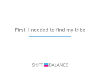 First, I needed to find my tribe
 