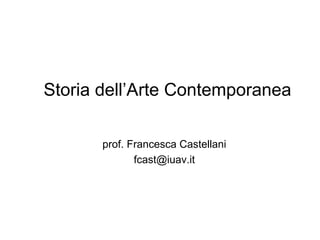 Storia dell’Arte Contemporanea
prof. Francesca Castellani
fcast@iuav.it
 