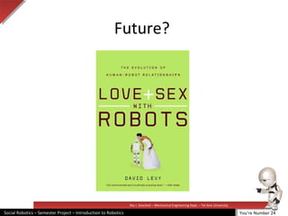 Illai J. Gescheit – Mechanical Engineering Dept. – Tel Aviv University
Social Robotics – Semester Project – Introduction to Robotics
Future?
You’re Number 24
 