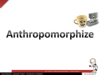 Illai J. Gescheit – Mechanical Engineering Dept. – Tel Aviv University
Social Robotics – Semester Project – Introduction to Robotics You’re Number 5
 