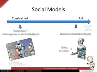 Illai J. Gescheit – Mechanical Engineering Dept. – Tel Aviv University
Social Robotics – Semester Project – Introduction to Robotics
Social Models
Constrained Full
You’re Number 7
 