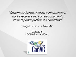 "Governos Abertos, Acesso à Informação e
novos recursos para o relacionamento
entre o poder público e a sociedade"
Thiago ...