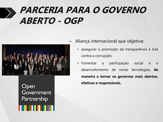 – Aliança internacional que objetiva:
• assegurar a promoção da transparência e luta
contra a corrupção;
• Fomentar a part...