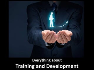 Everything about
Training and Development
 
