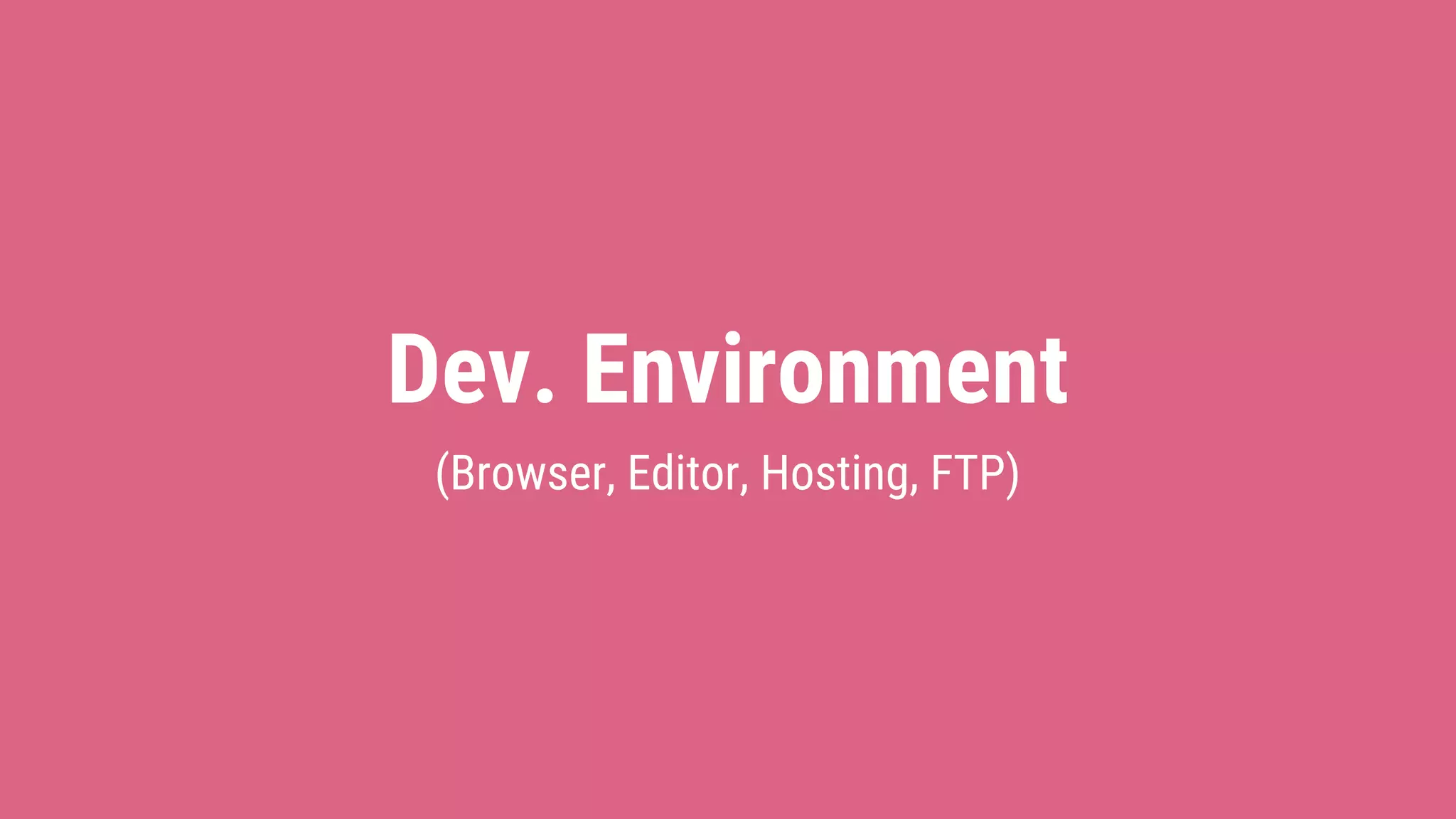 Dev. Environment (Browser, Editor, Hosting, FTP) 