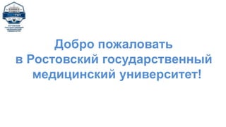 Добро пожаловать
в Ростовский государственный
медицинский университет!
 