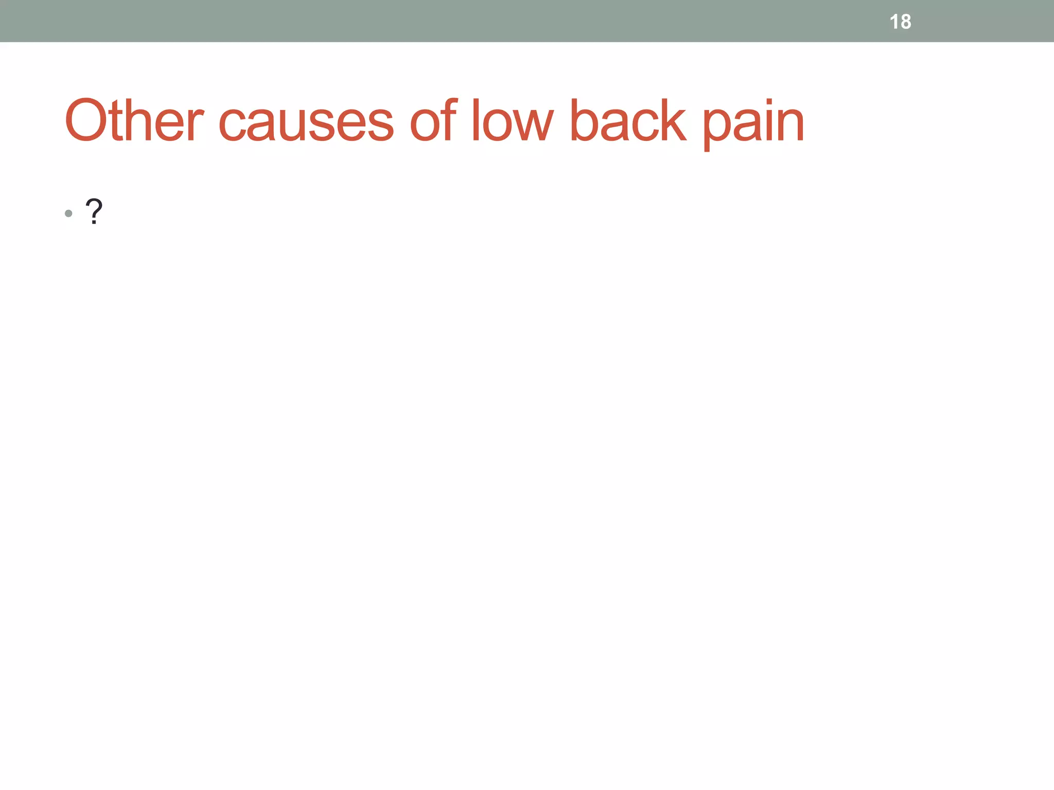 Other causes of low back pain
• ?
18
 
