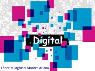 López Milagros y Montes Ariana
Digital
 