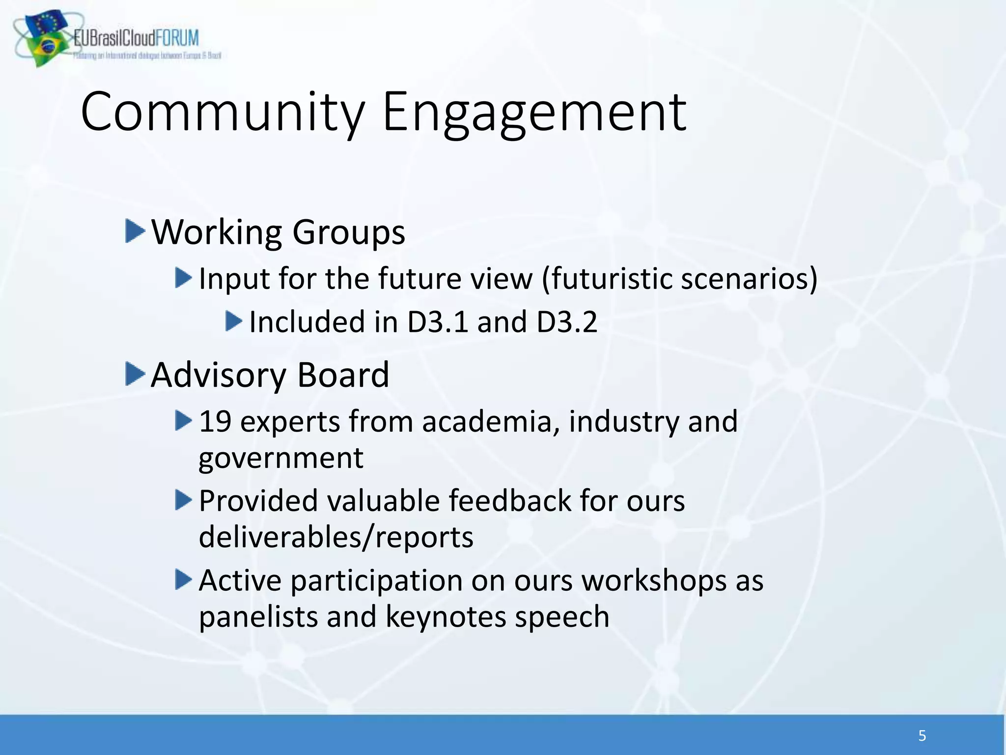 Community Engagement
Working Groups
Input for the future view (futuristic scenarios)
Included in D3.1 and D3.2
Advisory Board
19 experts from academia, industry and
government
Provided valuable feedback for ours
deliverables/reports
Active participation on ours workshops as
panelists and keynotes speech
5
 