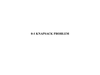 0-1 KNAPSACK PROBLEM
 