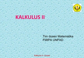 KALKULUS II
Kalkulus II -Unpad 1
Tim dosen Matematika
FMIPA UNPAD
 