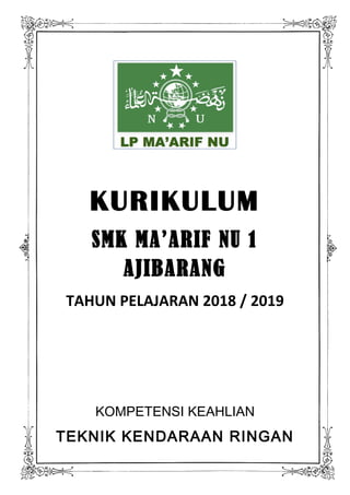 KURIKULUM
SMK MA’ARIF NU 1
AJIBARANG
TAHUN PELAJARAN 2018 / 2019
KOMPETENSI KEAHLIAN
TEKNIK KENDARAAN RINGAN
 