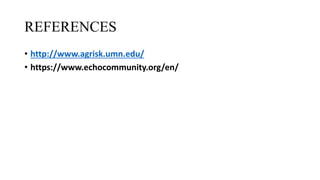 REFERENCES
• http://www.agrisk.umn.edu/
• https://www.echocommunity.org/en/
 