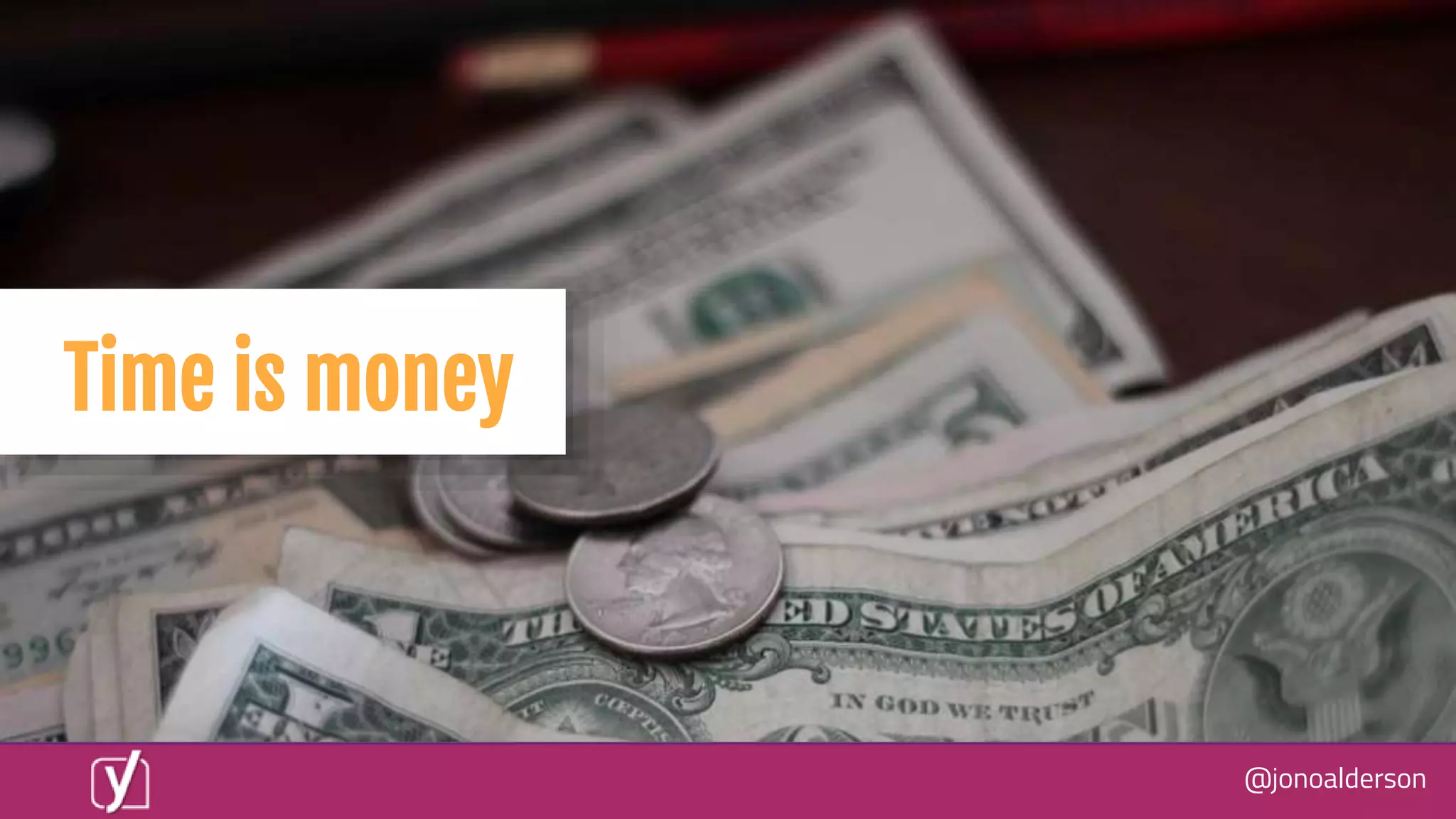 @jonoalderson
Time is money
 