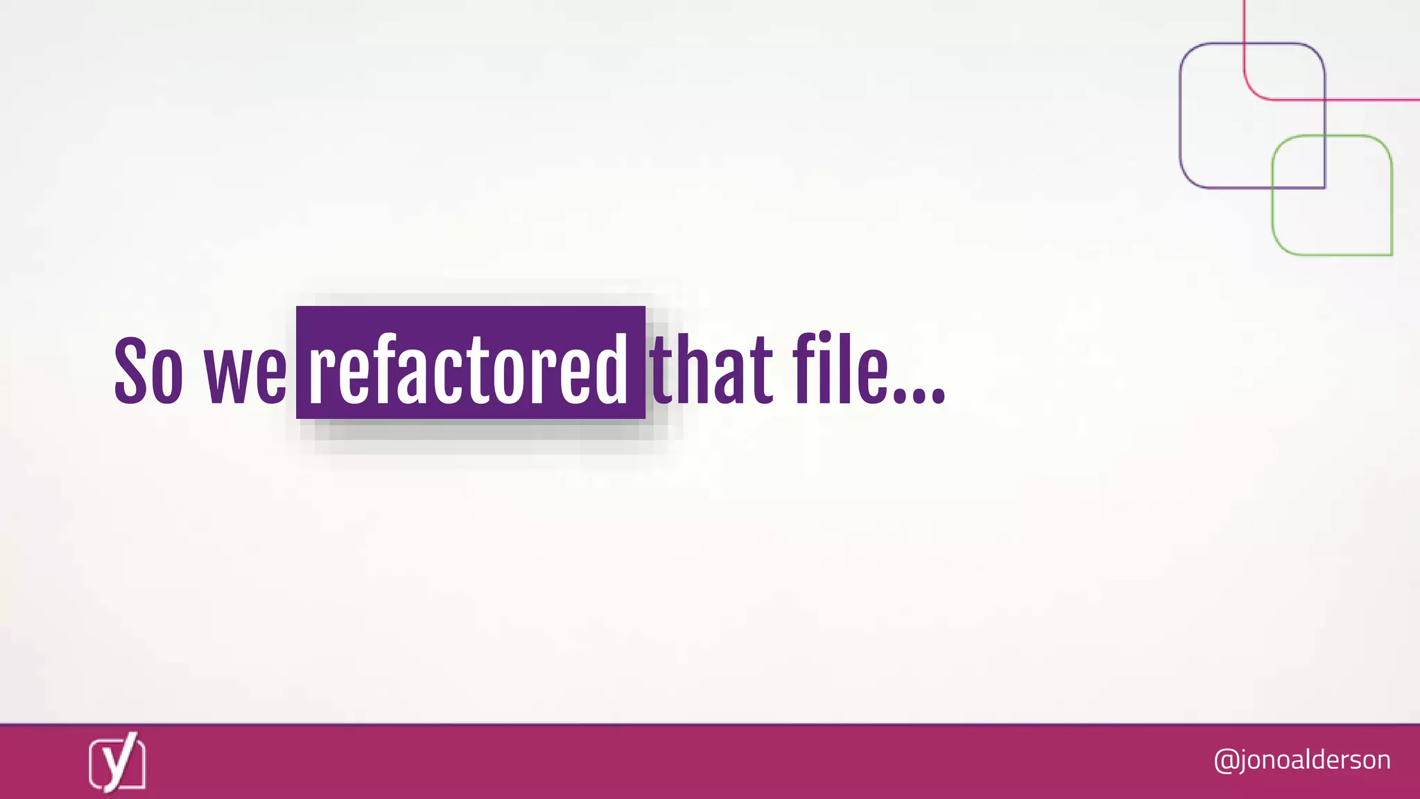 @jonoalderson
So we refactored that file...
 