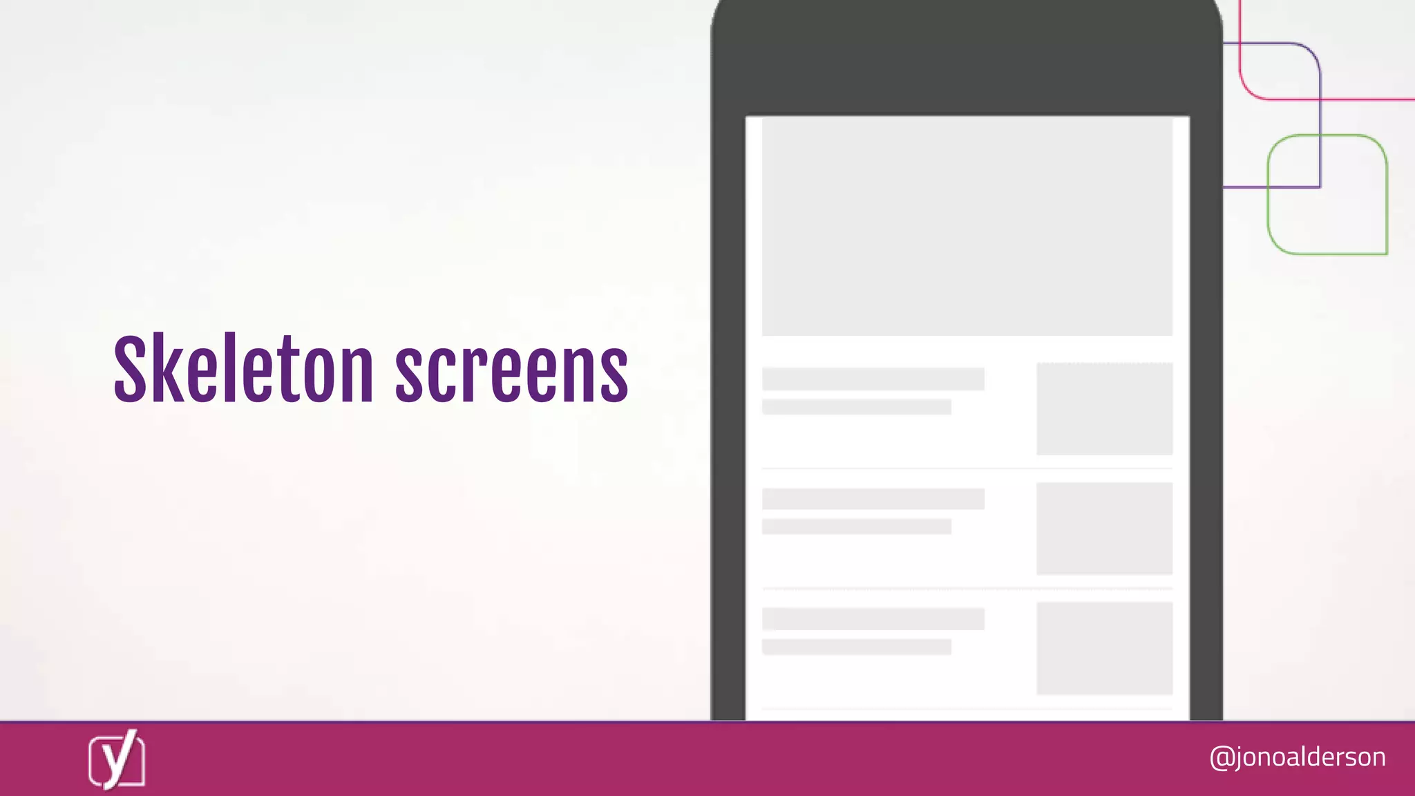 @jonoalderson
Skeleton screens
 