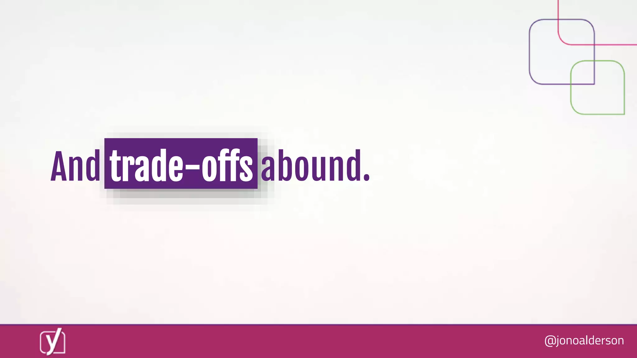 @jonoalderson
And trade-offs abound.
 