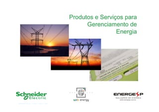 Schneider Electric 1- Division - Name – DateSchneider Electric
Produtos e Serviços para
Gerenciamento de
Energia
 