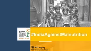 #IndiaAgainstMalnutrition
Government of India
NITI Aayog
 