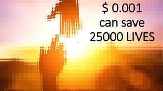 $ 0.001
can save
25000 LIVES
 