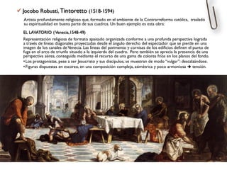  Jocobo Robusti, Tintoretto (1518-1594)
Artista profundamente religioso que, formado en el ambiente de la Contrarreforma ...