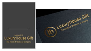 Catálogo 2019
LuxuryHouse Gift
The Health & Wellness Company
 