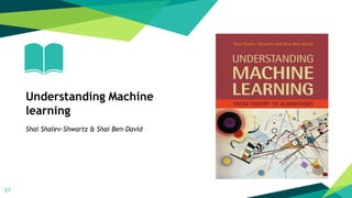 57
Shai Shalev-Shwartz & Shai Ben-David
Understanding Machine
learning
 