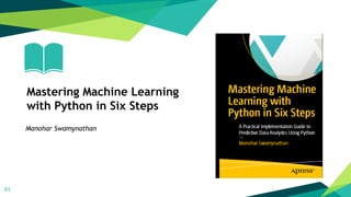 61
Mastering Machine Learning
with Python in Six Steps
Manohar Swamynathan
 