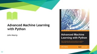 62
Advanced Machine Learning
with Python
John Hearty
 