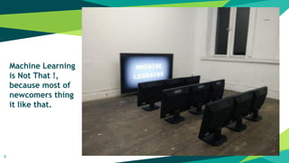 Machine Learning
is Not That !,
because most of
newcomers thing
it like that.
9
 