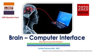 Brain – Computer Interface
Sunday, February 24th, 2019
LMP Education Trust
Image Source: https://alsadotorg.wordpress.com/2016/06/02/bringing-brain-computer-interface-home/
 