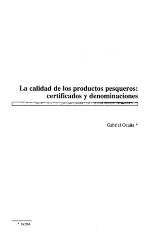 ^a calidad de los productos pesqueros:
certificados y denominaciones
Gabriel Ocaña *
' FROM.
 