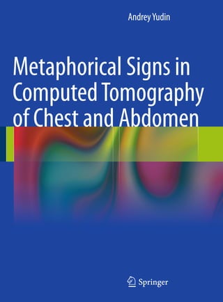 Metaphorical Signs in
ComputedTomography
of Chest and Abdomen
123
AndreyYudin
 