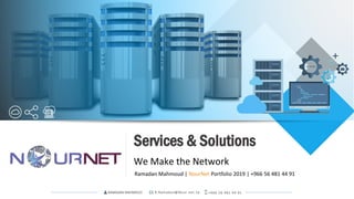Services & Solutions
We Make the Network
Ramadan Mahmoud | NourNet Portfolio 2019 | +966 56 481 44 91
RAMADAN MAHMOUD R.Ramadan@Nour.net.Sa +966 56 481 44 91
 