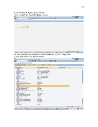 112
Click on Back & Again Click on Back
Now Model View was in Un-Freeze Mode.
In SAP command line enter the T-code as BD64Click on Change Icon
Select the Central User Administration
 