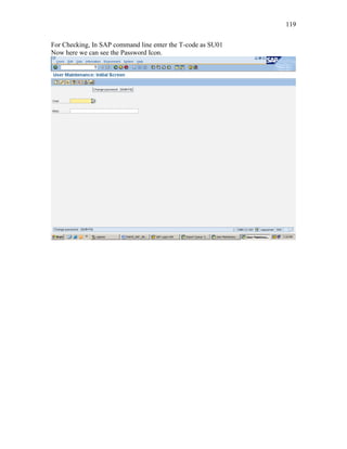 119
For Checking, In SAP command line enter the T-code as SU01
Now here we can see the Password Icon.
 