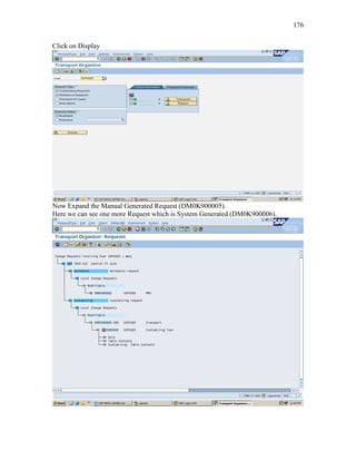 176
Click on Display
Now Expand the Manual Generated Request (DM0K900005).
Here we can see one more Request which is System Generated (DM0K900006).
 