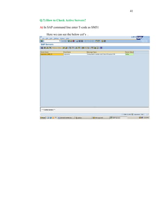 41
Q.7) How to Check Active Servers?
A) In SAP command line enter T-code as SM51
Here we can see the below col’s .
 