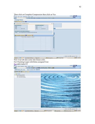 82
Then click on Complete Compression then click on Yes
Now User tab also come into Green color.
For Checking Login with Roles assigned User.
Eg:rakhi/india123
 