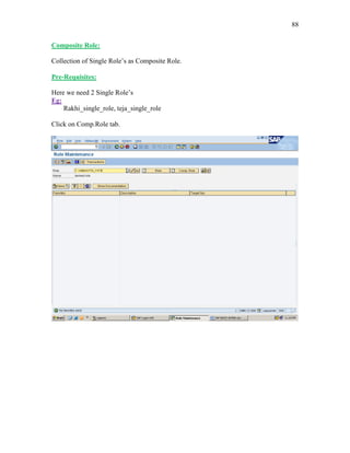 88
Composite Role:
Collection of Single Role’s as Composite Role.
Pre-Requisites:
Here we need 2 Single Role’s
Eg:
Rakhi_single_role, teja_single_role
Click on Comp.Role tab.
 