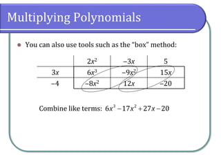 Multiplying Polynomials
⚫ You can also use tools such as the “box” method:
Combine like terms:
2x2 ‒3x 5
3x 6x3 ‒9x2 15x
‒4 ‒8x2 12x ‒20
3 2
6 17 27 20x x x− + −
 
