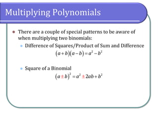 Multiplying Polynomials
⚫ There are a couple of special patterns to be aware of
when multiplying two binomials:
⚫ Difference of Squares/Product of Sum and Difference
⚫ Square of a Binomial
( )( ) 2 2
a b a b a b+ − = −
( ) = +
2 2 2
2a b a ab b
 