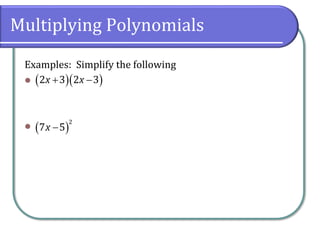 Multiplying Polynomials
Examples: Simplify the following
⚫
⚫
( )( )2 3 2 3x x+ −
( )
2
7 5x −
 
