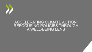 ACCELERATING CLIMATE ACTION:
REFOCUSING POLICIES THROUGH
A WELL-BEING LENS
 