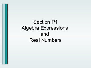 Section P1 Algebra Expressions  and  Real Numbers 