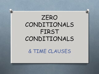 ZERO
CONDITIONALS
FIRST
CONDITIONALS
& TIME CLAUSES
 