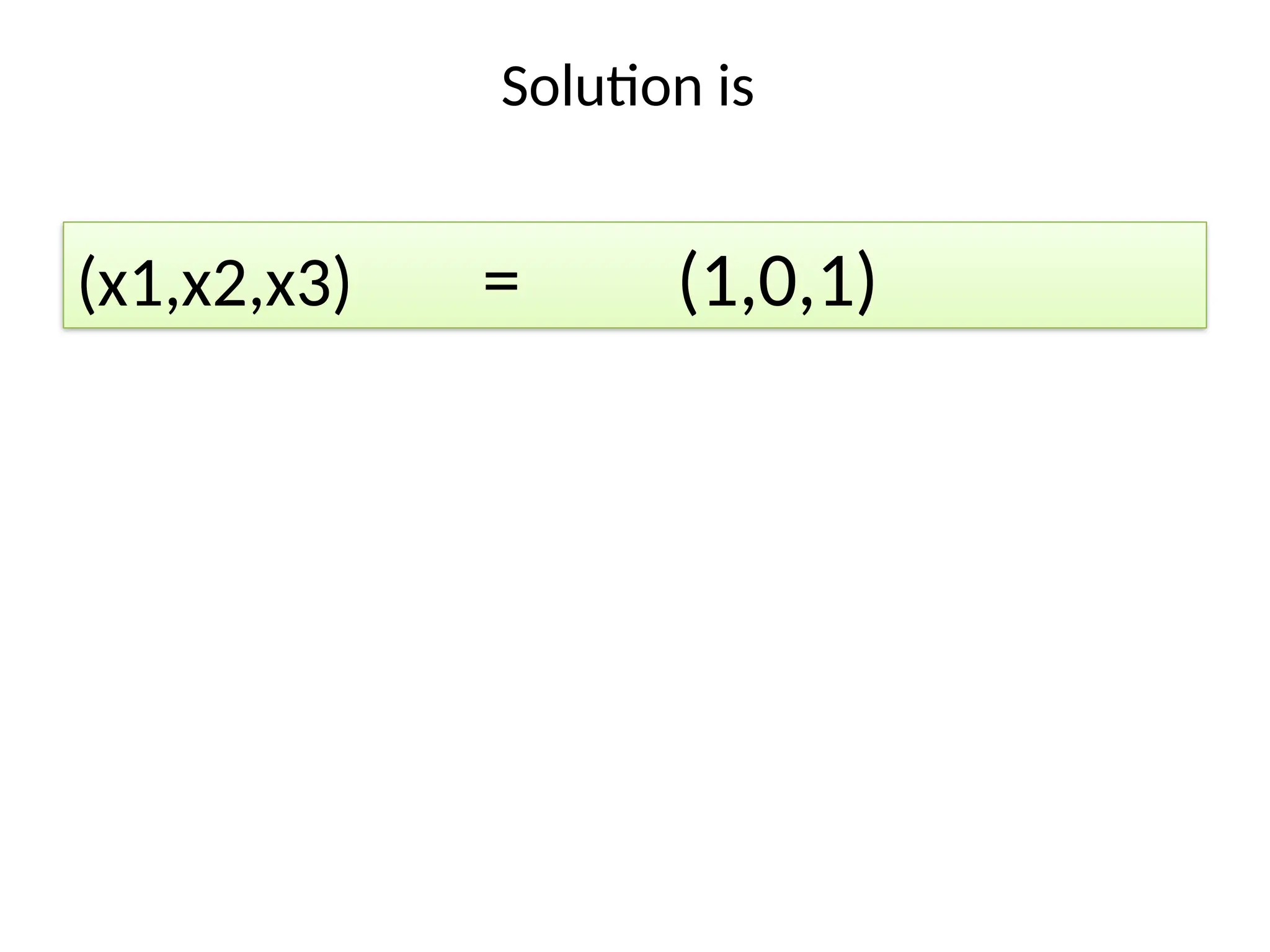 Solution is
(x1,x2,x3) = (1,0,1)
 